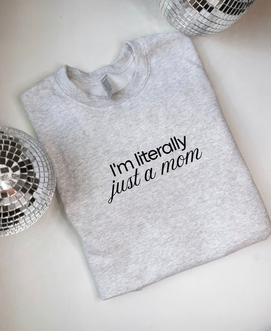 I’m Literally Just A Mom Crewneck Sweater